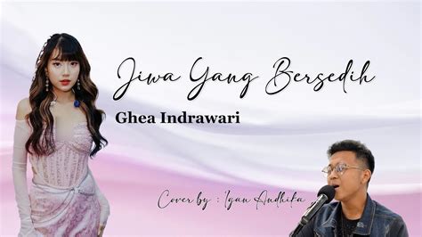 JIWA YANG BERSEDIH Ghea Indrawari Cover By Igan Andhika YouTube