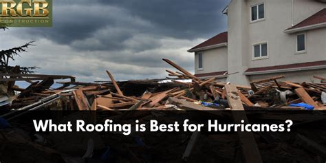 What Roofing Is Best For Hurricanes Rgb Construction