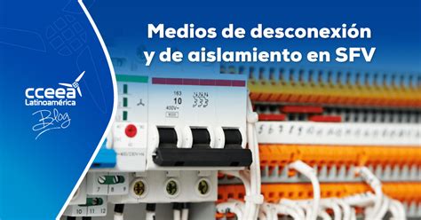 Medios De Desconexi N Y De Aislamiento En Sfv Cceea