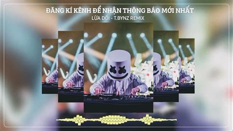 LỪa DỐi T Bynz Remix Nguyen Music LỪa DỐi TẤt CẢ LÀ LỪa DỐi