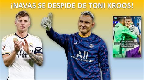 Keylor Navas Se Despide De Su Excompa Ero Del Real Madrid Toni Kroos Y