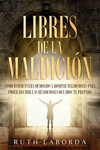 Libres de la Maldición Cómo echar fuera demonios y romper maldiciones