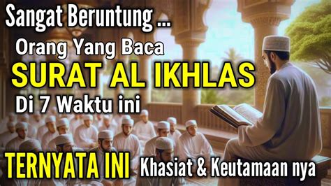 BERUNTUNG ORANG YANG SUKA MEMBACA QULHU SURAT AL IKHLAS DI 7 WAKTU