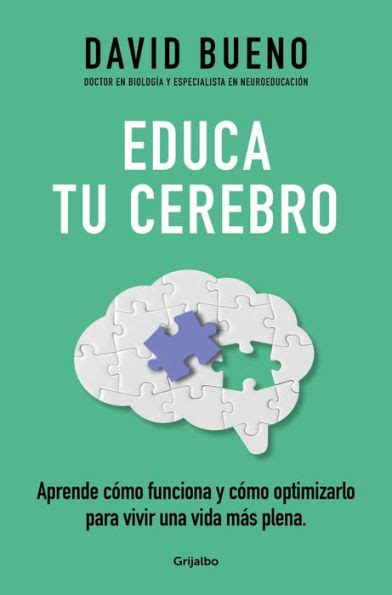 Educa Tu Cerebro Aprende C Mo Funciona Y C Mo Optimizarlo Para