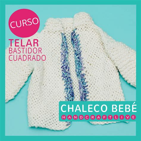 Curso Telar Cuadrado Chaleco Bebé Escuela Handcraftlive