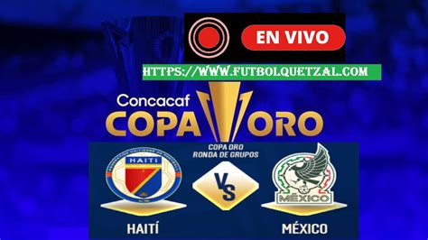 Haití vs México EN VIVO EN DIRECTO ONLINE LIVE Jornada 2 Copa Oro 2023