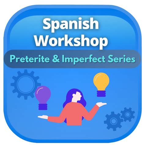 The Past Tenses Preterite And Imperfect Spanish Workshop Series