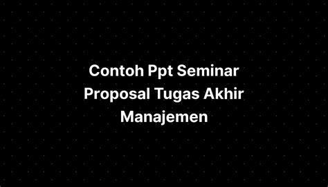 Contoh Ppt Seminar Proposal Tugas Akhir Manajemen Imagesee