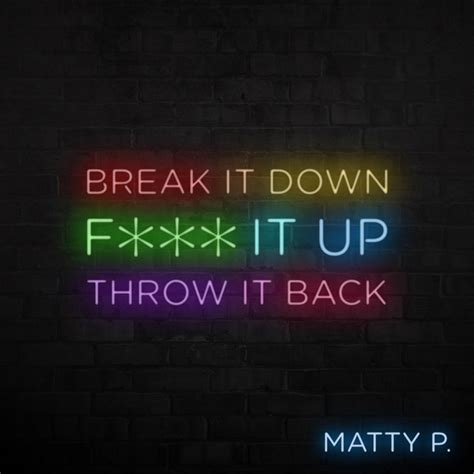 Break It Down Fuck It Up Throw It Back Single By Matty P Spotify