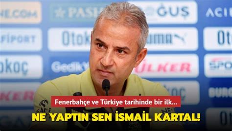 Ne yaptın sen İsmail Kartal Fenerbahçe ve Türkiye tarihinde bir ilk