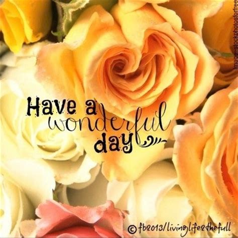 "Have a wonderful day" quote via Living Life at www.Facebook.com ...