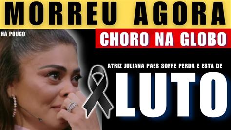 M0RREU HÁ POUCOS MINUTOS QUERIDA ATRIZ JULIANA PAES da TV Globo