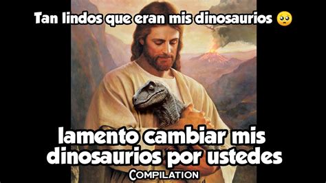 Lamento Cambiar A Mis Dinosaurios Por Ustedes Meme Compilation