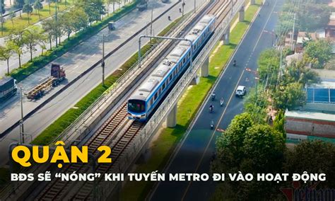 Khi tuyến Metro đi vào hoạt động nhà đất Quận 2 nóng hơn bao giờ