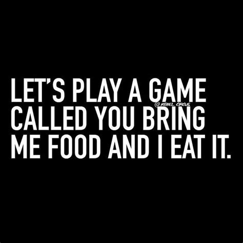 Lets Play A Game Called You Bring Me Food And I Eat It Lets Play A