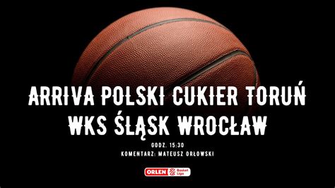 Orlen Basket Liga Arriva Polski Cukier Toruń WKS Śląsk Wrocław kom