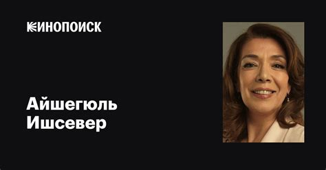 Айшегюль Ишсевер (Ayşegül İşsever): фильмы, биография, семья ...