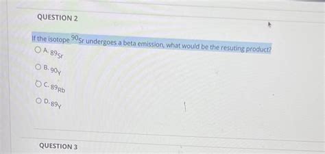 Solved If The Isotope 90Sr Undergoes A Beta Emission What Chegg