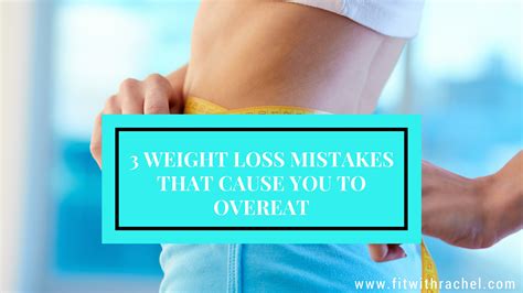 3 Weight Loss Mistakes That Cause You To Overeat Fit With Rachel