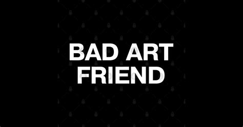 BAD ART FRIEND - Bad Art Friend - Sticker | TeePublic