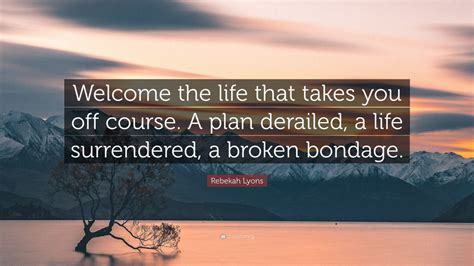 Rebekah Lyons Quote Welcome The Life That Takes You Off Course A