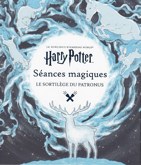 Harry Potter S Ances Magiques Le Sortil Ge Du Patronus Le Sortil Ge