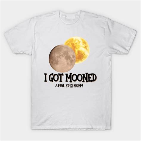 I Got Mooned Total Solar Eclipse April 8th 2024 Total Solar Eclipse 2024 T Shirt Teepublic