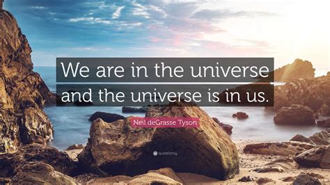 Neil Degrasse Tyson Quote We Are In The Universe And The Universe Is