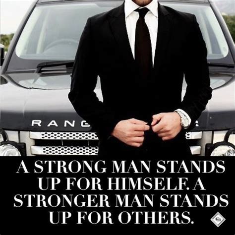 A Strong Man Stands Up For Himself A Stronger May Stands Up For Others