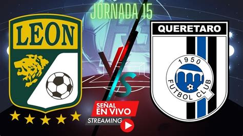 Jornada Leon Vs Queretaro Liga Mx Le N Vs Quer Taro Hoy En