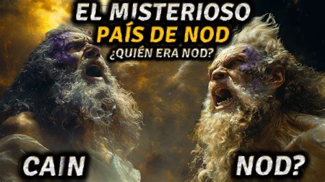 LA TIERRA DE NOD Y EL MISTERIO DEL DESTINO DE CAÍN QUIÉN ERA NOD EN