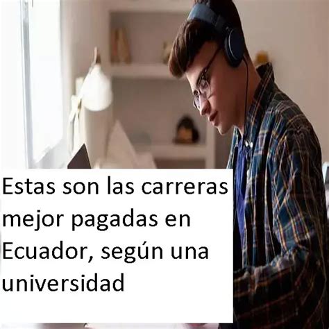 Estas Son Las Carreras Mejor Pagadas En Ecuador Seg N Una Universidad