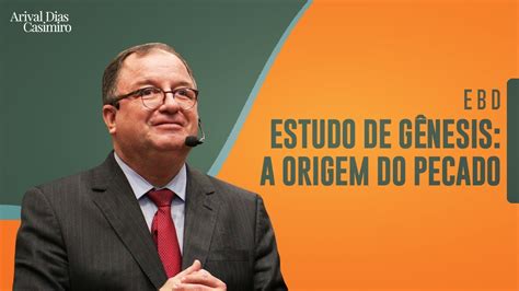 EBD A Origem do Pecado Estudo de Gênesis Rev Arival Dias Casimiro