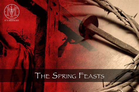 The Spring Feasts Overview — Its Midnight Ministries