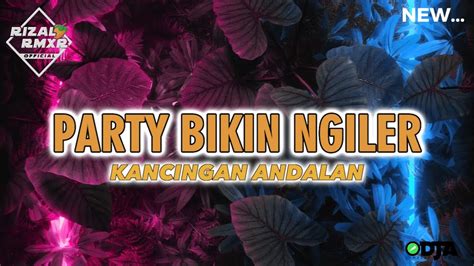 Party Bikin Ngiler Rizal Rmxr Remix Kancingan Terbaru Youtube