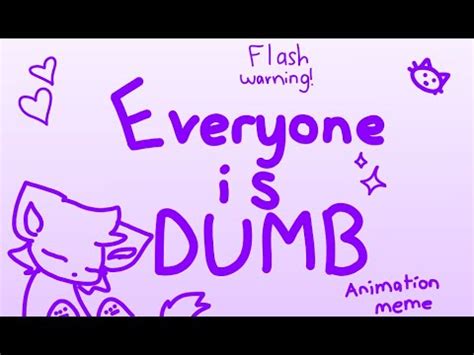 Everyone Is Dumb Animation Meme Youtube