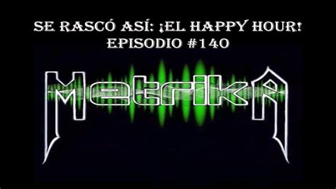 Se Rascó Así El Happy Hour Ep 140 METRIKA YouTube