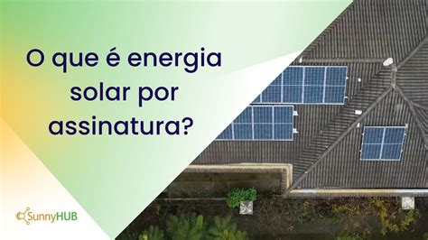 Energia Solar Por Assinatura Como Funciona O Servi O E Para Quem