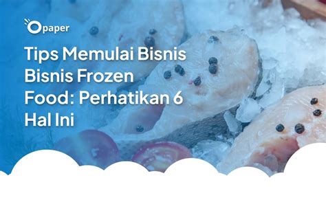 Tips Memulai Bisnis Frozen Food Perhatikan 6 Hal Ini