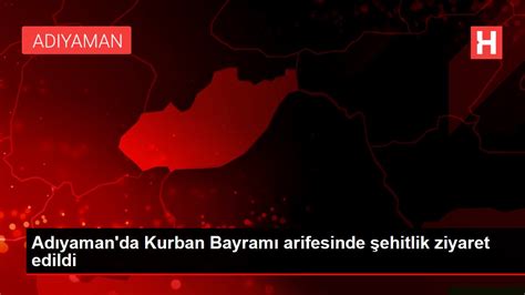 Ad Yaman Da Kurban Bayram Arifesinde Ehitlik Ziyaret Edildi Haberler