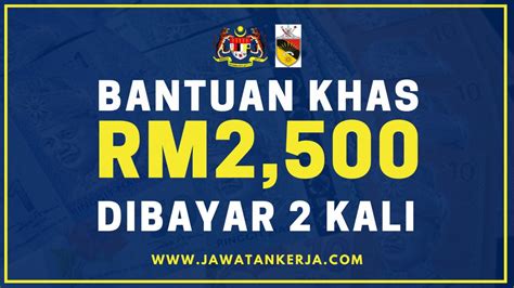 Bantuan Khas Minimum RM2 500 Dibayar 2 Kali Pada Tahun Ini Berikut