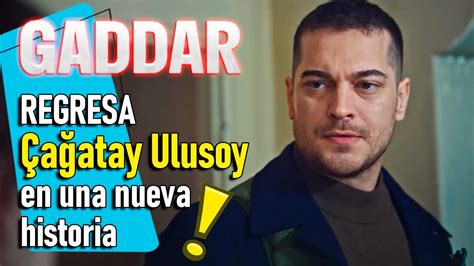 REGRESA Çağatay Ulusoy en una nueva historia GADDAR Capïtulo 1 en