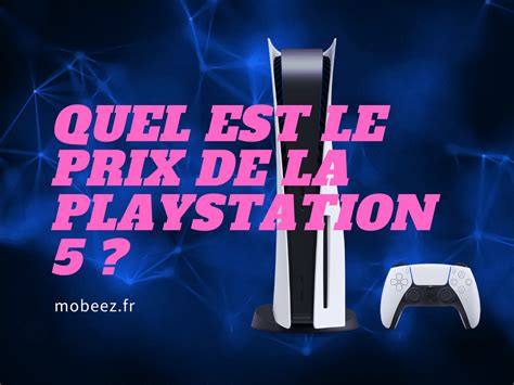 Prix De La Playstation 5 Tout Ce Que Vous Devez Savoir