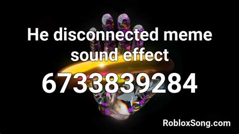 He Disconnected Meme Sound Effect Roblox Id Roblox Music Codes