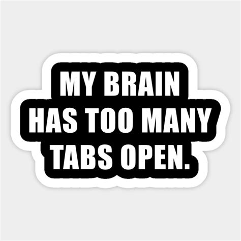 My Brain Has Too Many Tabs Open Adhd Awareness My Brain Has Too Many