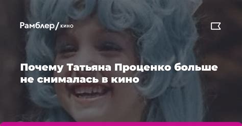 Почему Татьяна Проценко больше не снималась в кино Рамблер кино