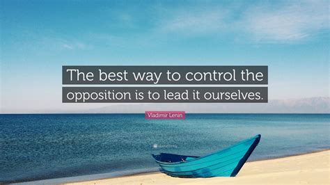Vladimir Lenin Quote: “The best way to control the opposition is to lead it ourselves.”