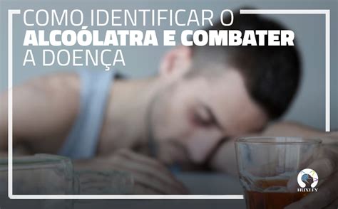 Alcoolismo como identificar o alcoólatra e combater a doença