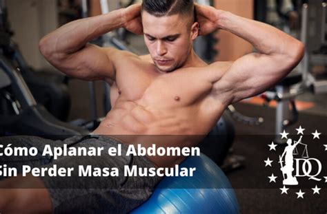 C Mo Aplanar El Abdomen Sin Perder Masa Muscular Tips Eficaces