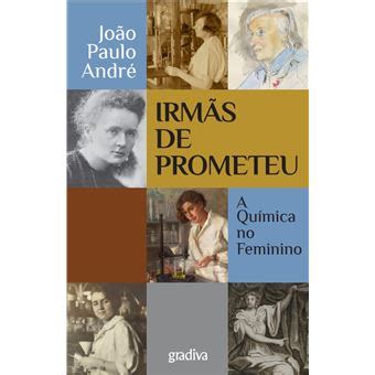 Irmãs de Prometeu A Química no Feminino Brochado João Paulo André